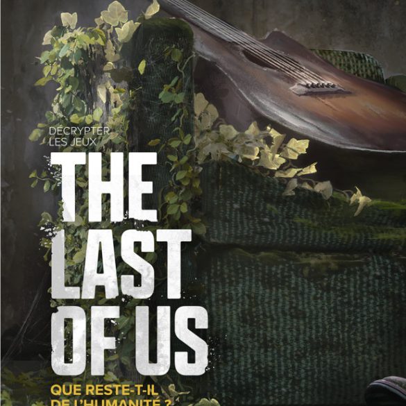 Livre "Décrypter les jeux The Last of Us : Que reste-t-il de l’humanité ?" : nos impressions !